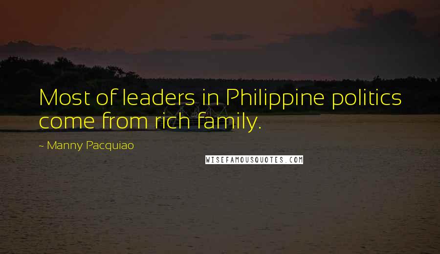 Manny Pacquiao Quotes: Most of leaders in Philippine politics come from rich family.