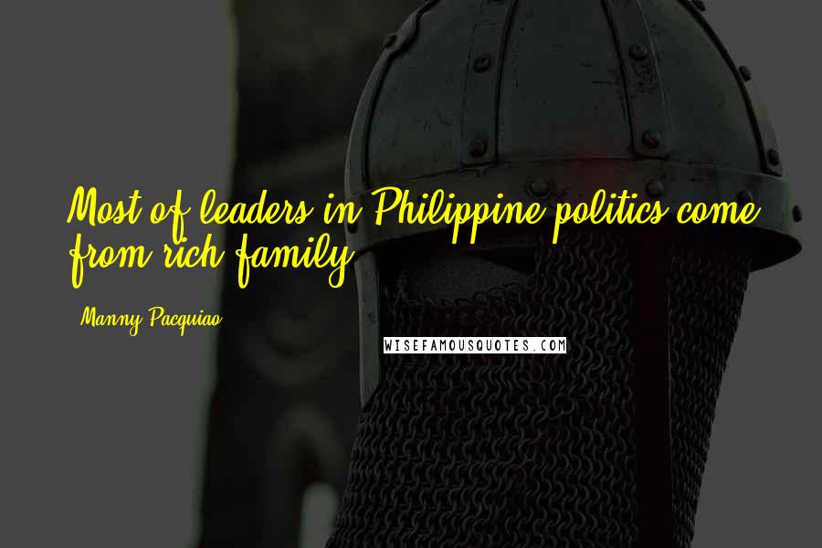 Manny Pacquiao Quotes: Most of leaders in Philippine politics come from rich family.
