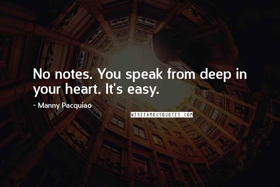 Manny Pacquiao Quotes: No notes. You speak from deep in your heart. It's easy.