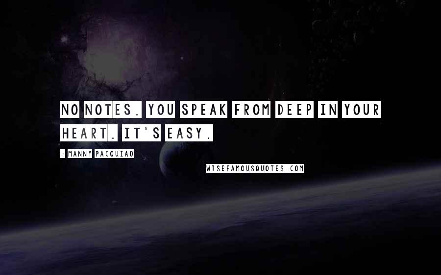 Manny Pacquiao Quotes: No notes. You speak from deep in your heart. It's easy.