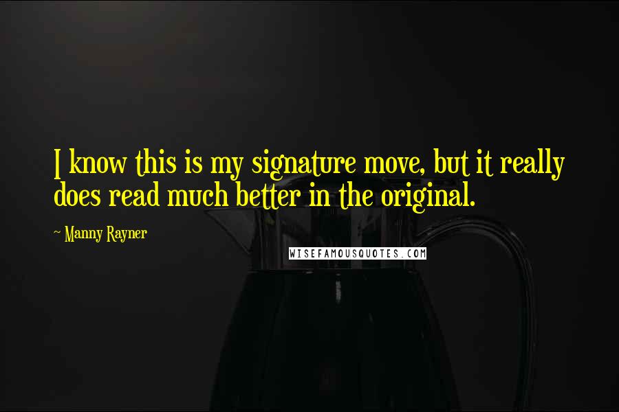 Manny Rayner Quotes: I know this is my signature move, but it really does read much better in the original.