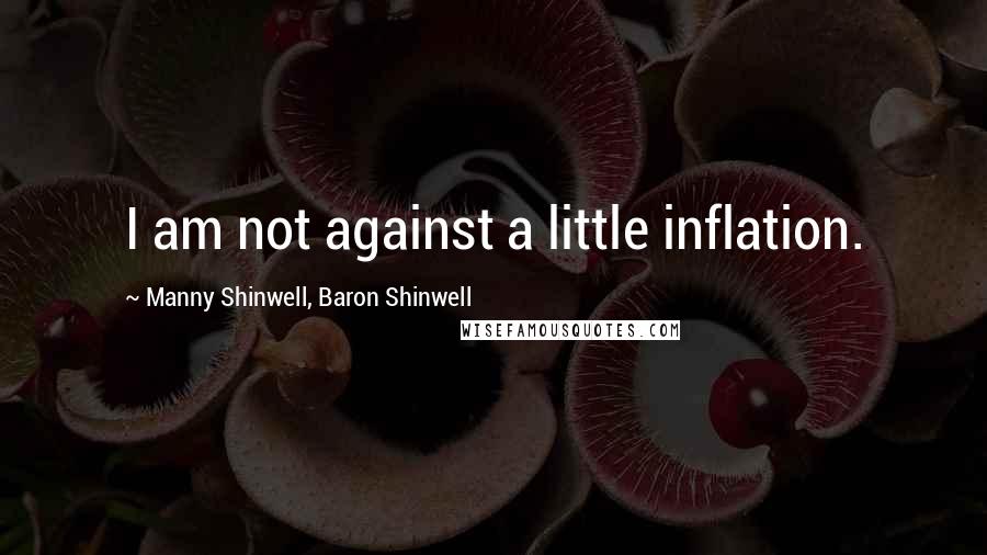 Manny Shinwell, Baron Shinwell Quotes: I am not against a little inflation.