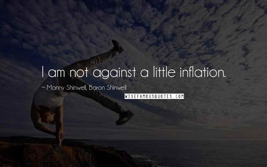 Manny Shinwell, Baron Shinwell Quotes: I am not against a little inflation.