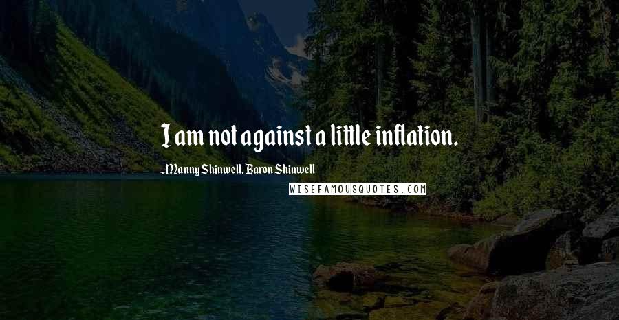 Manny Shinwell, Baron Shinwell Quotes: I am not against a little inflation.