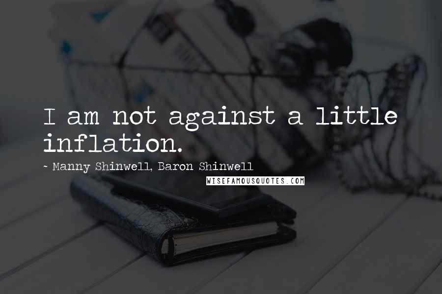 Manny Shinwell, Baron Shinwell Quotes: I am not against a little inflation.