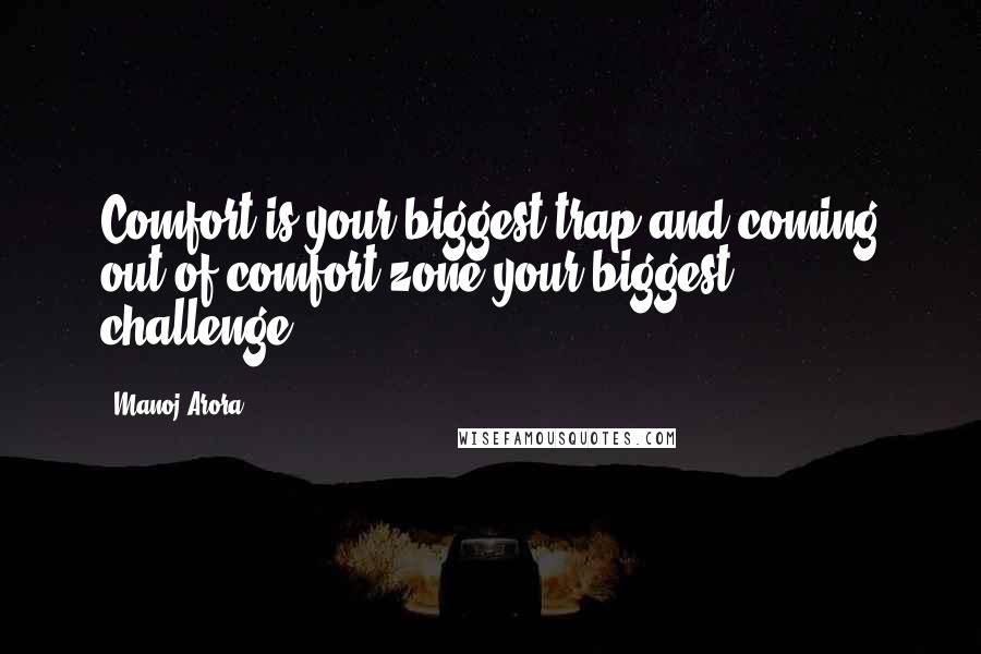 Manoj Arora Quotes: Comfort is your biggest trap and coming out of comfort zone your biggest challenge.