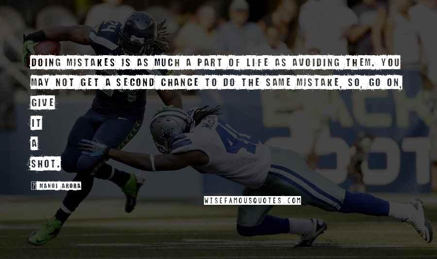 Manoj Arora Quotes: Doing mistakes is as much a part of life as avoiding them. You may not get a second chance to do the same mistake, so, go on, give it a shot.