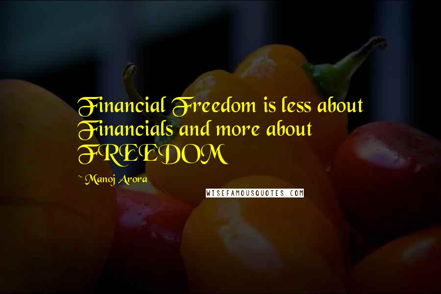 Manoj Arora Quotes: Financial Freedom is less about Financials and more about FREEDOM