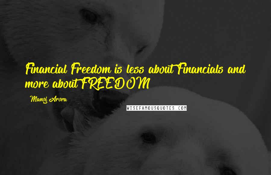 Manoj Arora Quotes: Financial Freedom is less about Financials and more about FREEDOM