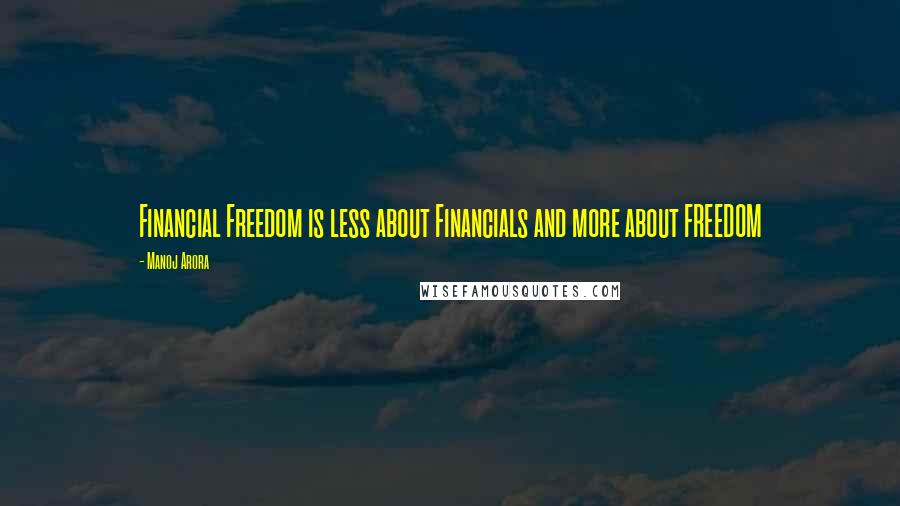 Manoj Arora Quotes: Financial Freedom is less about Financials and more about FREEDOM