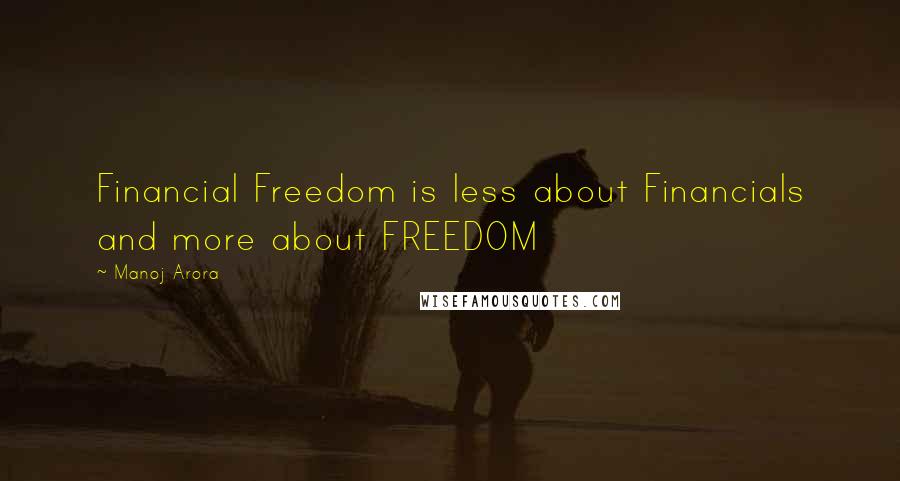 Manoj Arora Quotes: Financial Freedom is less about Financials and more about FREEDOM