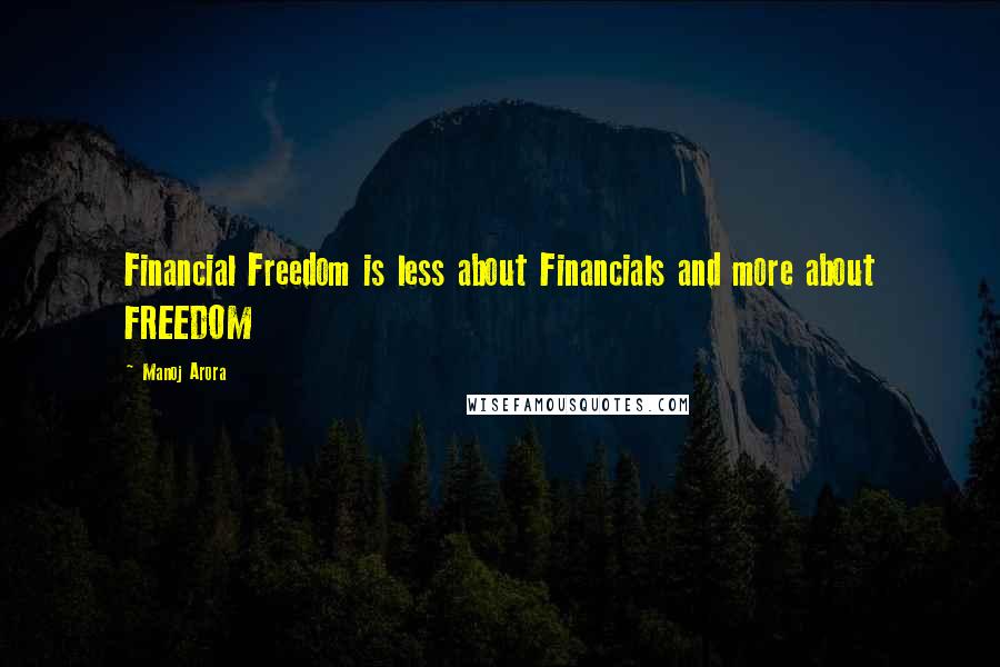 Manoj Arora Quotes: Financial Freedom is less about Financials and more about FREEDOM