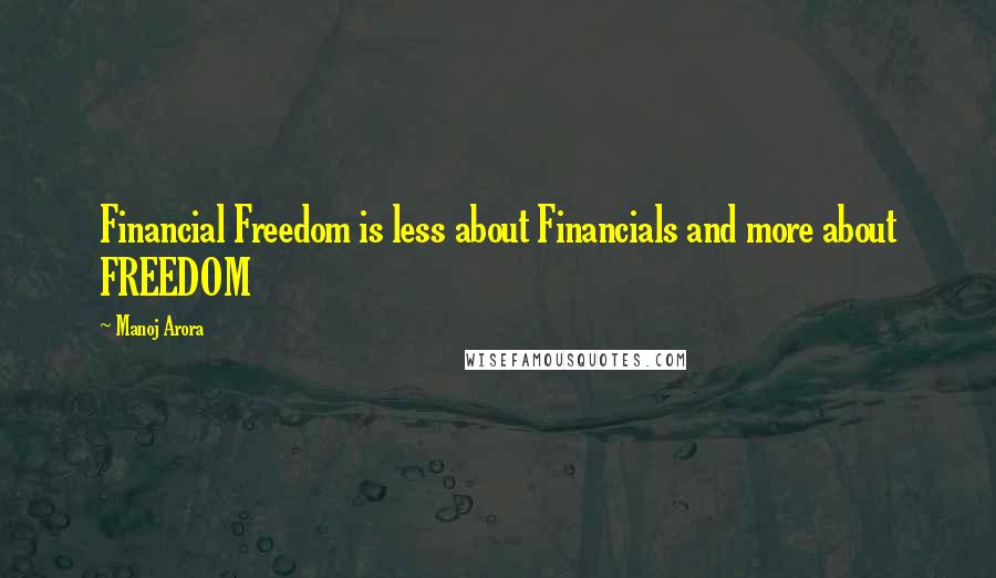 Manoj Arora Quotes: Financial Freedom is less about Financials and more about FREEDOM