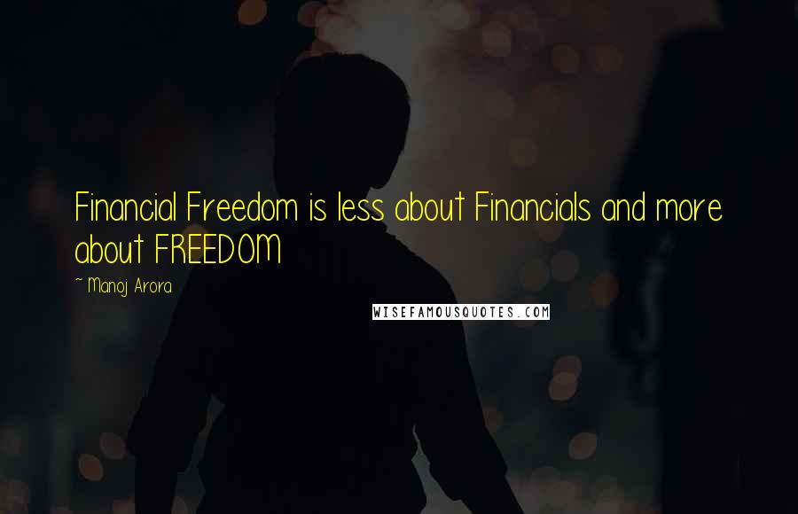 Manoj Arora Quotes: Financial Freedom is less about Financials and more about FREEDOM