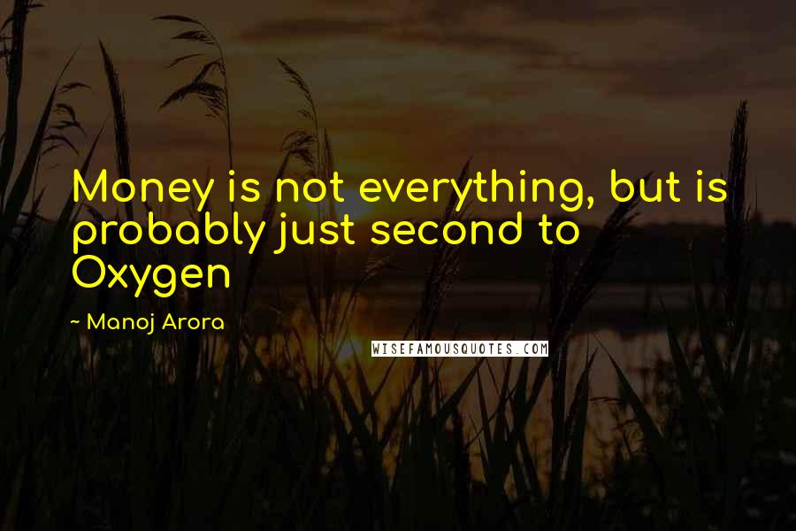 Manoj Arora Quotes: Money is not everything, but is probably just second to Oxygen