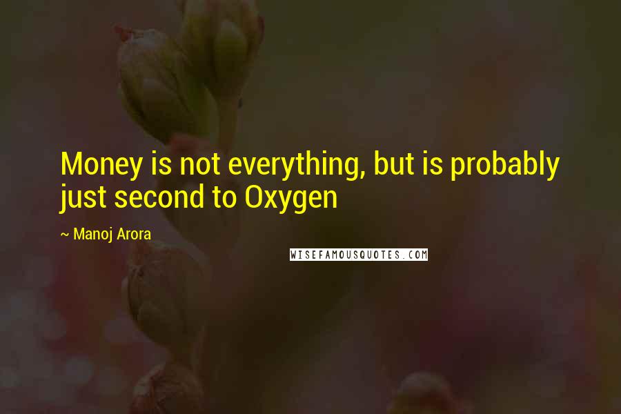 Manoj Arora Quotes: Money is not everything, but is probably just second to Oxygen