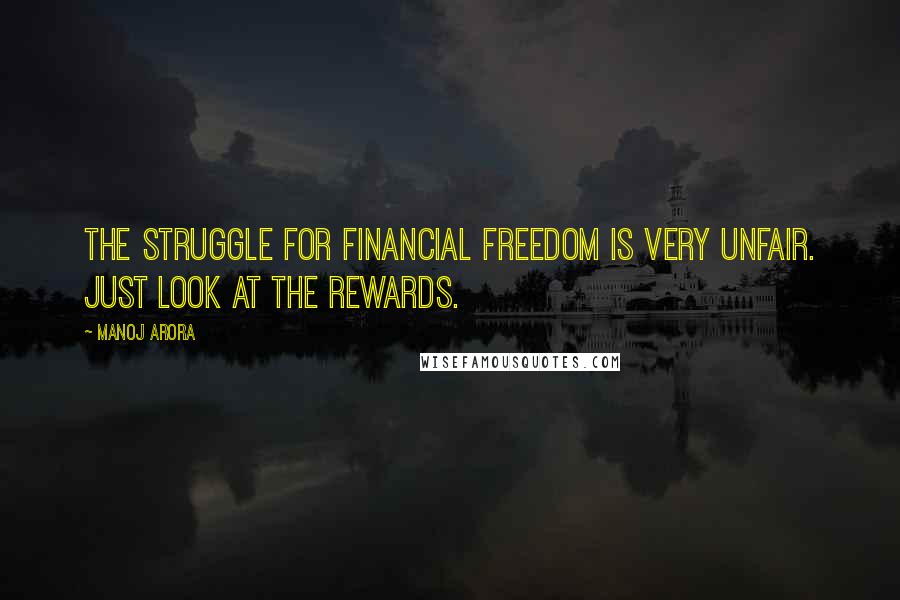 Manoj Arora Quotes: The struggle for Financial Freedom is very unfair. Just look at the rewards.