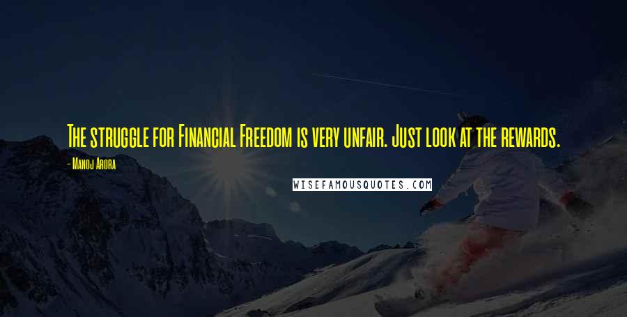 Manoj Arora Quotes: The struggle for Financial Freedom is very unfair. Just look at the rewards.