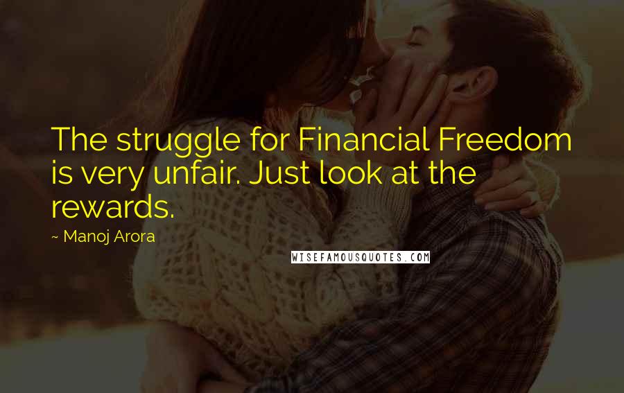 Manoj Arora Quotes: The struggle for Financial Freedom is very unfair. Just look at the rewards.