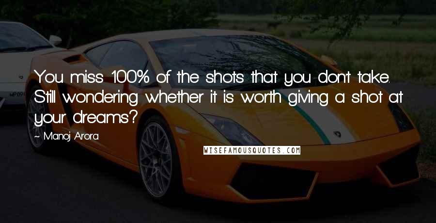 Manoj Arora Quotes: You miss 100% of the shots that you don't take. Still wondering whether it is worth giving a shot at your dreams?