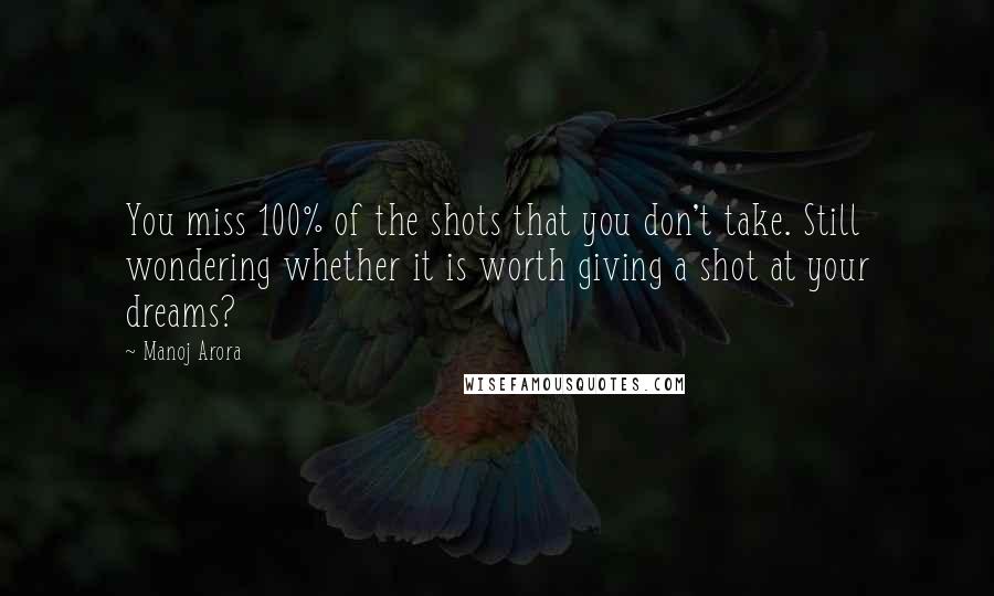 Manoj Arora Quotes: You miss 100% of the shots that you don't take. Still wondering whether it is worth giving a shot at your dreams?