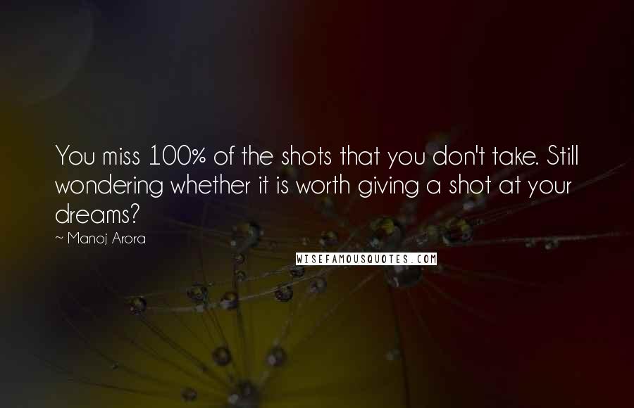 Manoj Arora Quotes: You miss 100% of the shots that you don't take. Still wondering whether it is worth giving a shot at your dreams?