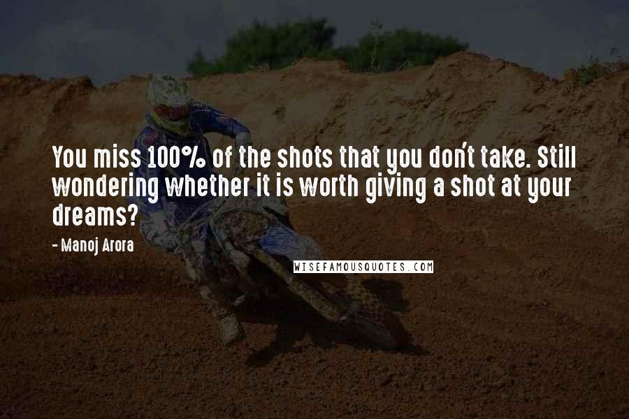 Manoj Arora Quotes: You miss 100% of the shots that you don't take. Still wondering whether it is worth giving a shot at your dreams?