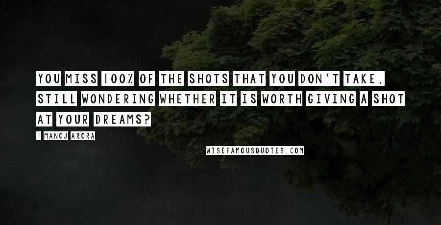 Manoj Arora Quotes: You miss 100% of the shots that you don't take. Still wondering whether it is worth giving a shot at your dreams?