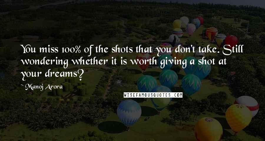 Manoj Arora Quotes: You miss 100% of the shots that you don't take. Still wondering whether it is worth giving a shot at your dreams?