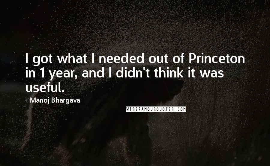 Manoj Bhargava Quotes: I got what I needed out of Princeton in 1 year, and I didn't think it was useful.