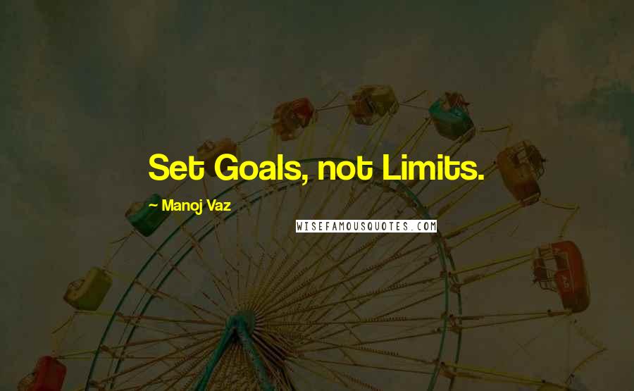 Manoj Vaz Quotes: Set Goals, not Limits.