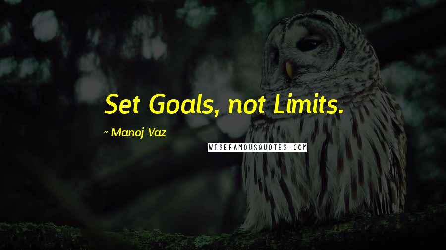 Manoj Vaz Quotes: Set Goals, not Limits.