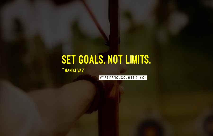 Manoj Vaz Quotes: Set Goals, not Limits.