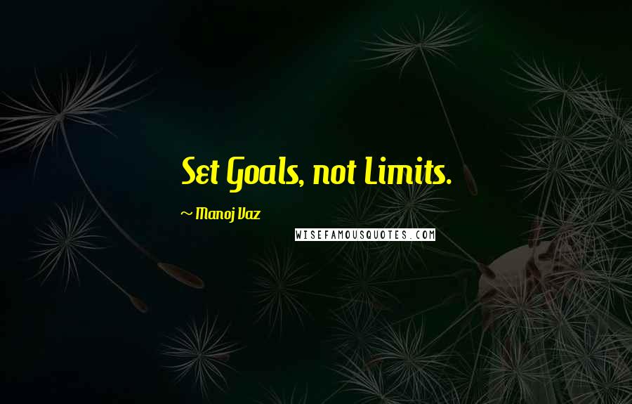 Manoj Vaz Quotes: Set Goals, not Limits.