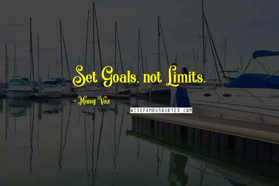 Manoj Vaz Quotes: Set Goals, not Limits.