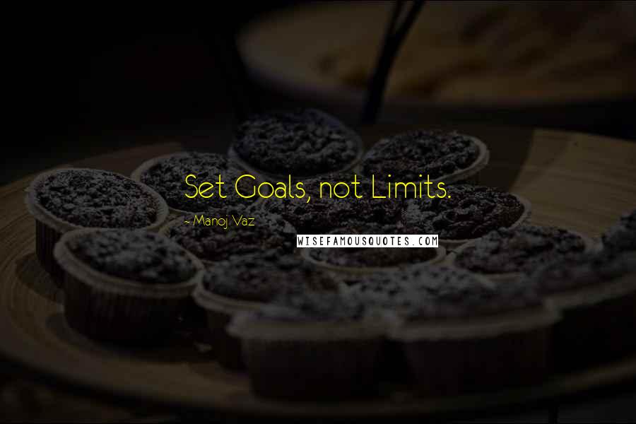 Manoj Vaz Quotes: Set Goals, not Limits.