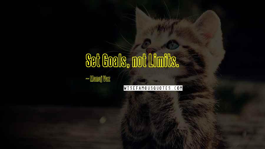 Manoj Vaz Quotes: Set Goals, not Limits.