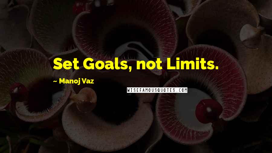 Manoj Vaz Quotes: Set Goals, not Limits.