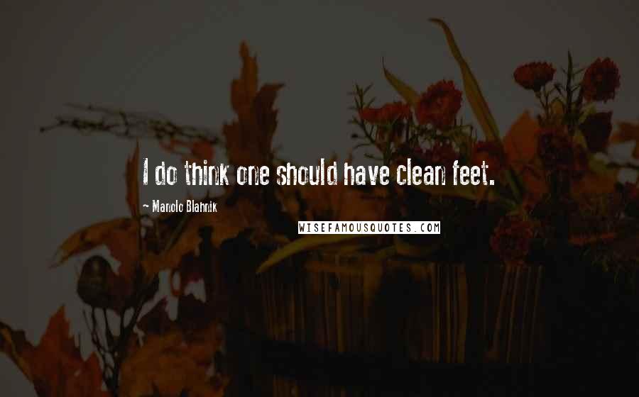 Manolo Blahnik Quotes: I do think one should have clean feet.