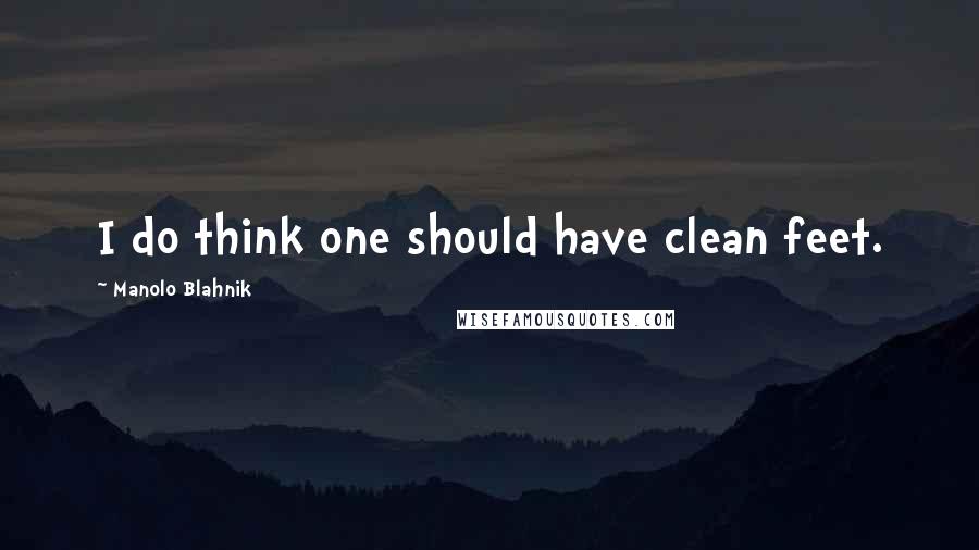 Manolo Blahnik Quotes: I do think one should have clean feet.