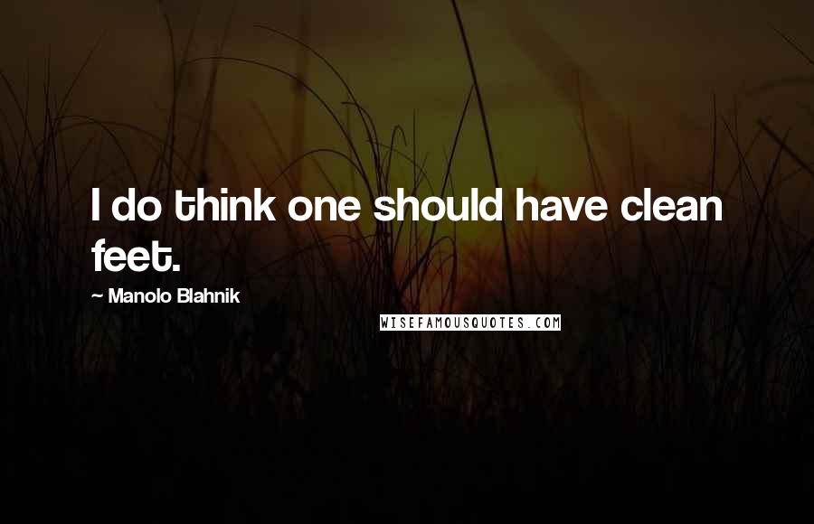 Manolo Blahnik Quotes: I do think one should have clean feet.