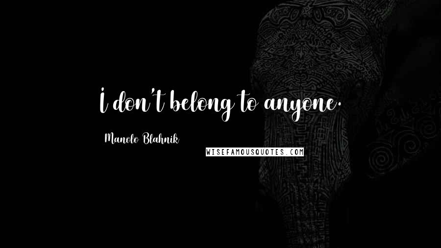 Manolo Blahnik Quotes: I don't belong to anyone.