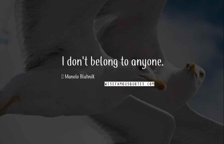 Manolo Blahnik Quotes: I don't belong to anyone.