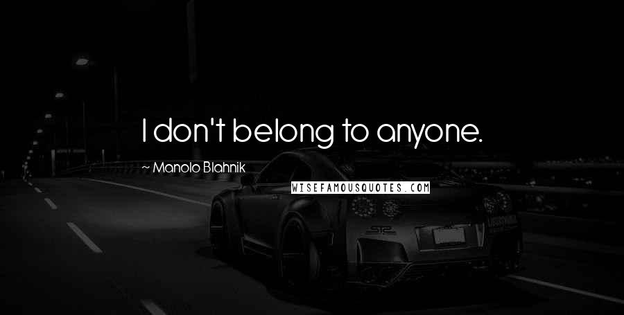 Manolo Blahnik Quotes: I don't belong to anyone.