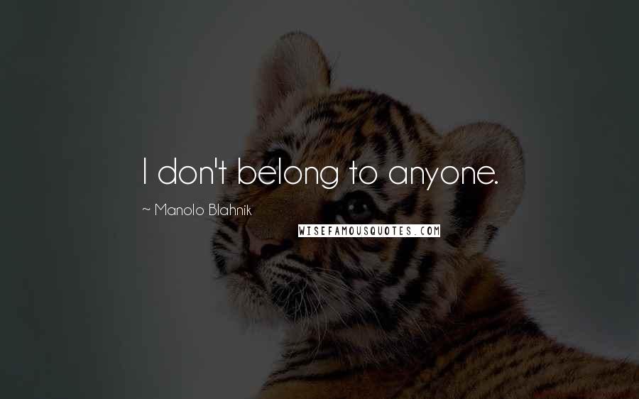 Manolo Blahnik Quotes: I don't belong to anyone.