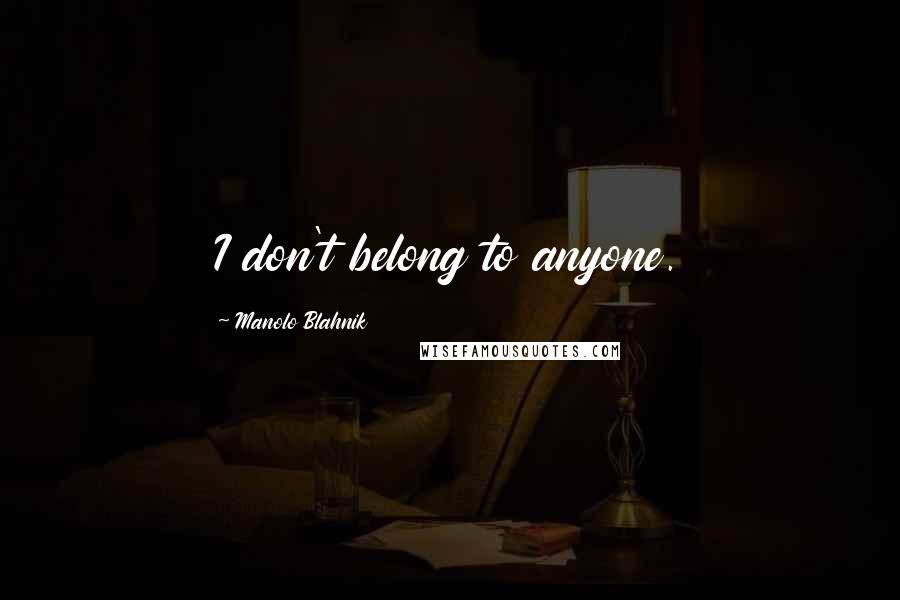 Manolo Blahnik Quotes: I don't belong to anyone.