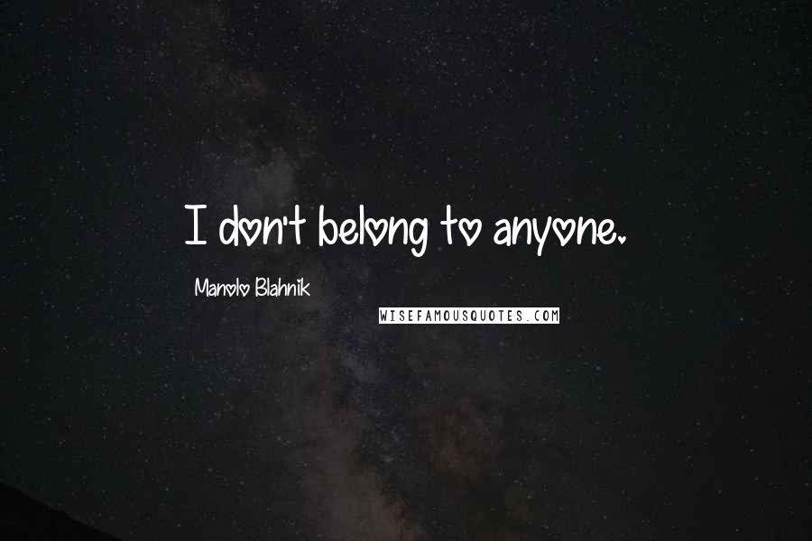 Manolo Blahnik Quotes: I don't belong to anyone.