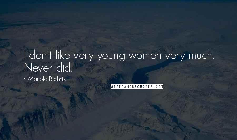 Manolo Blahnik Quotes: I don't like very young women very much. Never did.