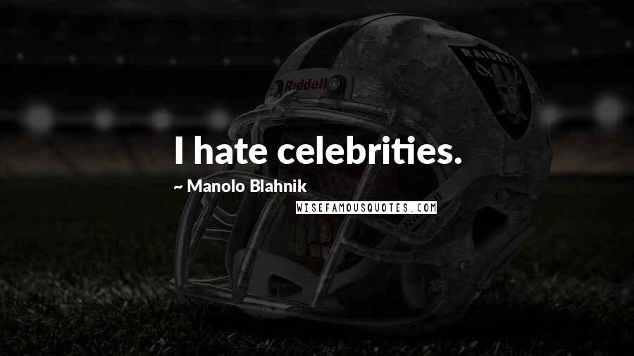 Manolo Blahnik Quotes: I hate celebrities.