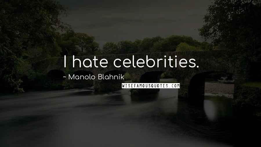 Manolo Blahnik Quotes: I hate celebrities.